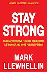 STAY STRONG: Eliminate Negative Thinking And Become A Stronger And More Positive Person 