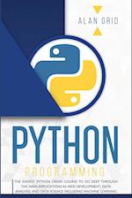 PYTHON PROGRAMMING: THE EASIEST PYTHON CRASH COURSE TO GO DEEP THROUGH THE MAIN APPLICATIONS AS WEB DEVELOPMENT, DATA ANALYSIS, AND DATA SCIENCE INCLU