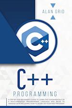 C++ PROGRAMMING: A STEP-BY-STEP BEGINNER'S GUIDE TO LEARN THE FUNDAMENTALS OF A MULTI-PARADIGM PROGRAMMING LANGUAGE AND BEGIN TO MANAGE DATA INCLUDING
