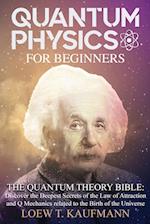 QUANTUM PHYSICS FOR BEGINNERS: The Quantum Theory Bible: Discover the Deepest Secrets of the Law of Attraction and Q Mechanics related to the Birth of