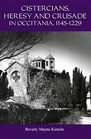 Cistercians, Heresy and Crusade in Occitania, 1145-1229: Preaching in the Lord's Vineyard