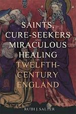 Saints, Cure–Seekers and Miraculous Healing in Twelfth–Century England