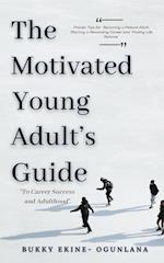 The Motivated Young Adult's Guide to Career Success and Adulthood