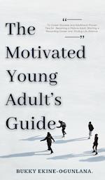 The Motivated Young Adult's Guide to Career Success and Adulthood