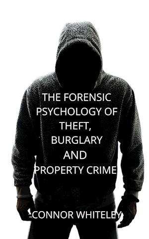 The Forensic Psychology of Theft, Burglary and Property Crime