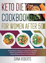 Keto Diet Cookbook for Women After 50: A Practical Guide To Change Your Eating Habits, Lose Weight And Reset Your Metabolism With A Bonus Of 200 Easy,
