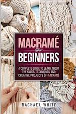 MACRAME FOR BEGINNERS: A Complete Guide to Learn about the Knots, Techniques, and Creative Projects of Macrame 