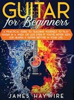 Guitar for Beginners A Practical Guide To Teaching Yourself To Play Guitar In A Week Or Less Even If You've Never Seen (Or Heard) A Guitar Before In 