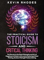 The Practical Guide to Stoicism and Critical Thinking: The Secrets to the Stoic Philosophy and Art of Happiness in Modern Life and to Mastering Critic