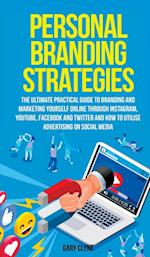 Personal Branding Strategies The Ultimate Practical Guide to Branding And Marketing Yourself Online Through Instagram, YouTube, Facebook and Twitter And How To Utilize Advertising on Social Media