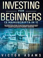 Investing for Beginners (2 Manuscripts in 1) The Practical Guide to Retiring Early and Building Passive Income with Stock Market Investing, Real Estat