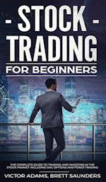 Stock Trading for Beginners: The Complete Guide to Trading and Investing in the Stock Market Including Day, Options and Forex Trading: The Complete Gu