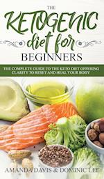 The Ketogenic Diet for Beginners: The Complete Guide to the Keto Diet Offering Clarity to Reset and Heal your Body 