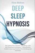 Deep Sleep Hypnosis: Fall Asleep Fast, Smarter And Better With Self-Hypnosis Techniques. A Mindfulness Guide To Say Stop Anxiety, Overthinking And Ins