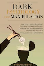 Dark Psychology and Manipulation: Learn the hidden secrets of Dark Psychology to Persuade Analyze and Influence people. Became the Master of Persuasio