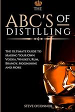 The ABC'S of Distilling: The Ultimate Guide to Making Your Own Vodka, Whiskey, Rum, Brandy, Moonshine, and More 