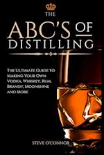 The ABC'S of Distilling: The Ultimate Guide to Making Your Own Vodka, Whiskey, Rum, Brandy, Moonshine, and More 