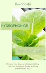 Hydroponics for Beginners: A Step by Step Beginners Guide to Building Your Own Hydroponic Garden with Easy and Affordable Ways 