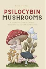 Psilocybin Mushrooms: A Step by Step Guide to Growing, Microdosing and Using Magic Mushrooms 