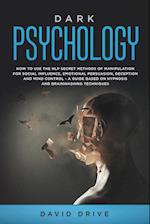 Dark Psychology: How to Use the NLP Secret Methods of Manipulation for Social Influence, Emotional Persuasion, Deception and Mind Control - A Guide Ba