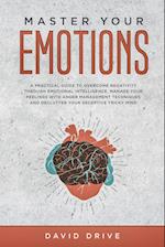 Master Your Emotions: A Practical Guide to Overcome Negativity Through Emotional Intelligence, Manage Your Feelings with Anger Management Techniques 
