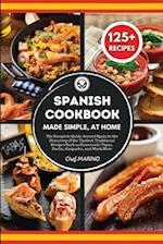 SPANISH COOKBOOK Made Simple, at Home The Complete Guide Around Spain to the Discovery of the Tastiest Traditional Recipes Such as Homemade Tapas, Paella, Gazpacho, and Much More