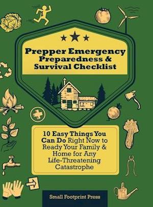 Prepper Emergency Preparedness Survival Checklist: 10 Easy Things You Can Do Right Now to Ready Your Family & Home for Any Life-Threatening Catast