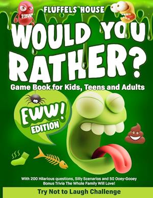 Would You Rather Game Book for Kids, Teens, and Adults - EWW Edition!: Try Not To Laugh Challenge with 200 Hilarious Questions, Silly Scenarios, and 5