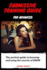 Submissive training guide for advanced: The perfect guide to knowing and using the secrets of BSDM 