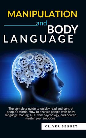 Manipulation and Body Language: The complete guide to quickly read and control people's minds. How to analyze people with body language reading, NLP d