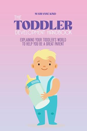 The Toddler Development HandBook: Explaining Your Toddler's World To Help You Be a Great Parent