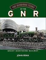 The Glorious Years of the GNR Great Northern Railway