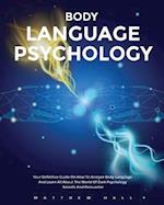 Body Language Psychology: Your Definitive Guide On How To Analyze Body Language And Learn All About The World Of Dark Psychology Secrets And Persuasio