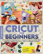 Cricut For Beginners: 4 books in 1 All You Need To Know About Cricut, Expand On Your Passion For Object Design And Transform Your Project Ideas From 