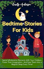 Bedtime Stories For Kids: Spend Wholesome Moments With Your Children, Foster Their Imagination... And Ease Them Into A Magical Sleep Every Time! 