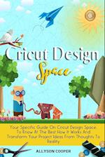 Cricut Design Space: Your Specific Guide On Cricut Design Space, To Know At The Best How It Works And Transform Your Project Ideas From Thoughts To Re