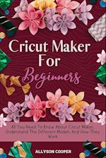 Cricut Maker For Beginners: All You Need To Know About Cricut Maker, Understand The Different Models And How They Work 