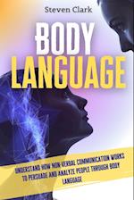 Body Language: Understand How Non-Verbal Communication Works To Persuade And Analyze People Through Body Language 