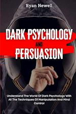 Dark Psychology and Persuasion: Understand The World Of Dark Psychology With All The Techniques Of Manipulation And Mind Control 