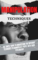 Manipulation Techniques: The Simple Guide To Understand The Different Techniques To Manipulate People With Dark Psychology 