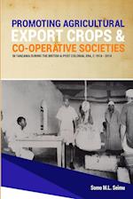 Promoting Agricultural Export Crops and Co-operative Societies in Tanzania during the British & Post-Colonial Era, c1914 - 2014