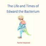 The Life and Times of Edward the Bacterium 