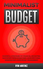 Minimalist Budget: Powerful Strategies of Financial Budgeting. Save Money, Improve Bad Debt, Avoid Emotional Spending and Learn Money Management 
