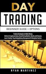 Day Trading Beginner Guide + Options: Trading Strategies to Make Money Online in Cryptocurrency, Forex,Penny Market, Stocks and Futures.Learn Trading 