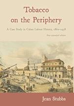 Tobacco on the Periphery: A Case Study in Cuban Labour History, 1860-1958 