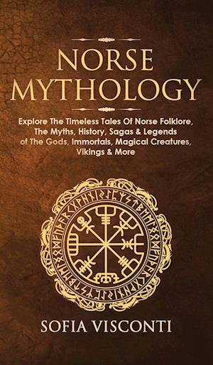 Norse Mythology: Explore The Timeless Tales Of Norse Folklore, The Myths, History, Sagas & Legends of The Gods, Immortals, Magical Creatures, Viki