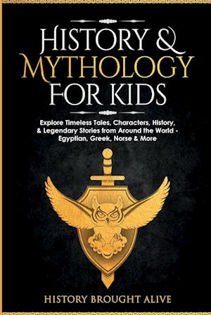 History & Mythology For Kids: Explore Timeless Tales, Characters, History, & Legendary Stories from Around the World - Egyptian, Greek, Norse & More: