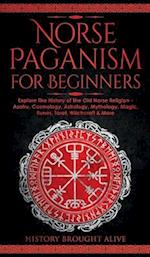 Norse Paganism for Beginners: Explore The History of The Old Norse Religion - Asatru, Cosmology, Astrology, Mythology, Magic, Runes, Tarot, Witchcraft