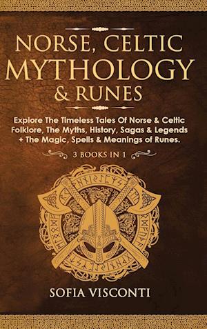 Norse, Celtic Mythology & Runes: Explore The Timeless Tales Of Norse & Celtic Folklore, The Myths, History, Sagas & Legends + The Magic, S