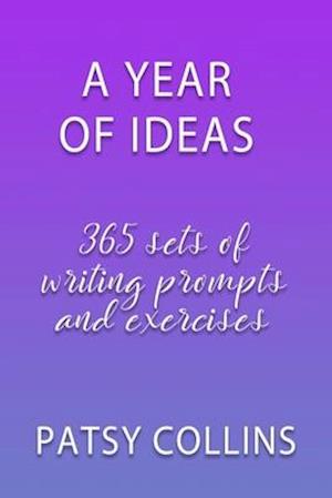 A Year Of Ideas: 365 sets of writing prompts and exercises
